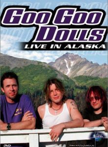 Goo goo dolls : live in alaska