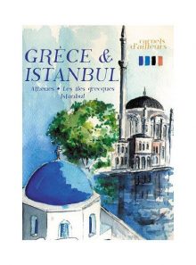 Carnets d'ailleurs - grèce & istanbul : athènes, les îles grecques, istanbul