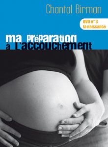 Ma préparation à l'accouchement - dvd n°3 : la naissance