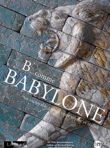 B... comme babylone - un incroyable voyage entre mythe et réalité