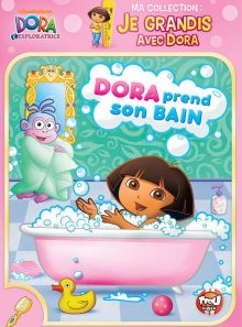 Dora l'exploratrice - ma collection : je grandis avec dora - dora prend son bain
