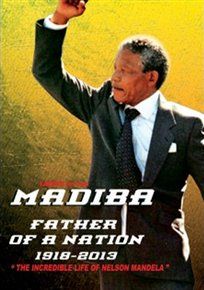 Madiba: father of a nation: 1918-2013 nelson mandela