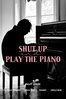 Shut up and play the piano